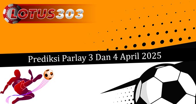 Prediksi Parlay Akurat 3 Dan 4 April 2025