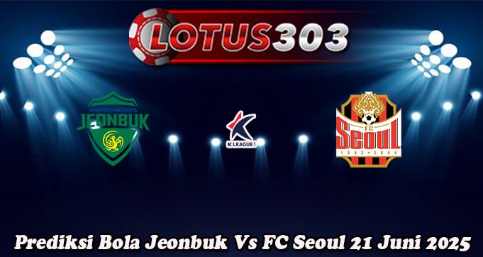 Prediksi Bola Jeonbuk Vs FC Seoul 21 Juni 2025
