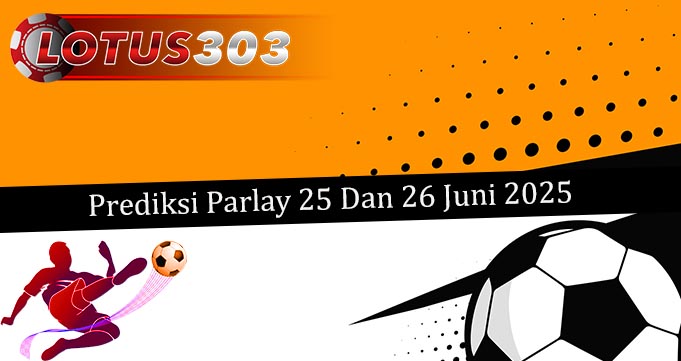 Prediksi Parlay Akurat 25 Dan 26 Juni 2025