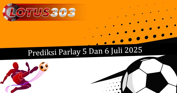 Prediksi Parlay Akurat 5 Dan 6 Juli 2025