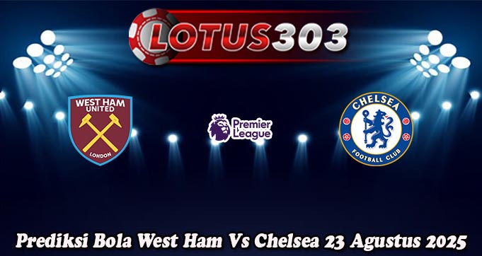 Prediksi Bola West Ham Vs Chelsea 23 Agustus 2025