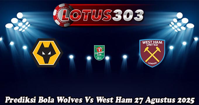Prediksi Bola Wolves Vs West Ham 27 Agustus 2025