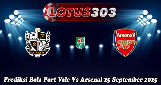 Prediksi Bola Port Vale Vs Arsenal 25 September 2025