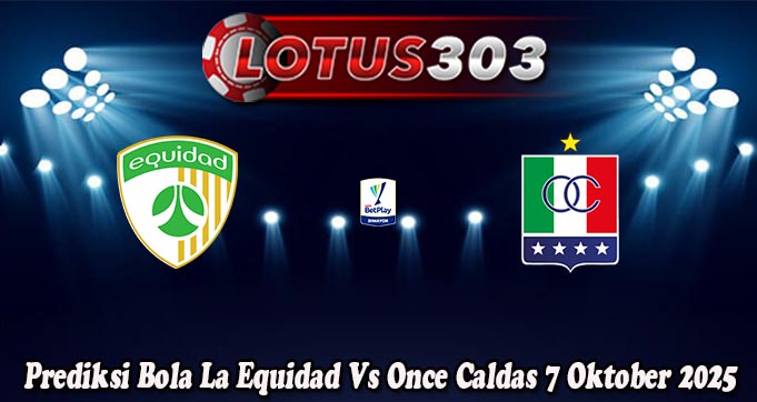 Prediksi Bola La Equidad Vs Once Caldas 7 Oktober 2025